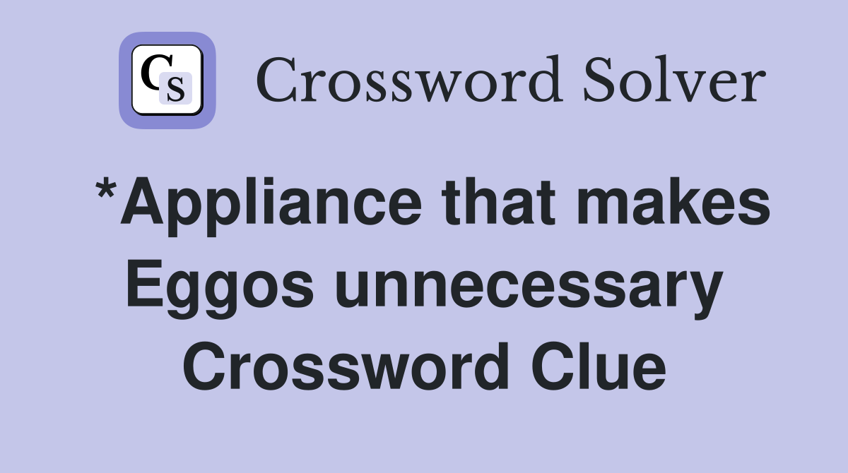 *Appliance that makes Eggos unnecessary Crossword Clue