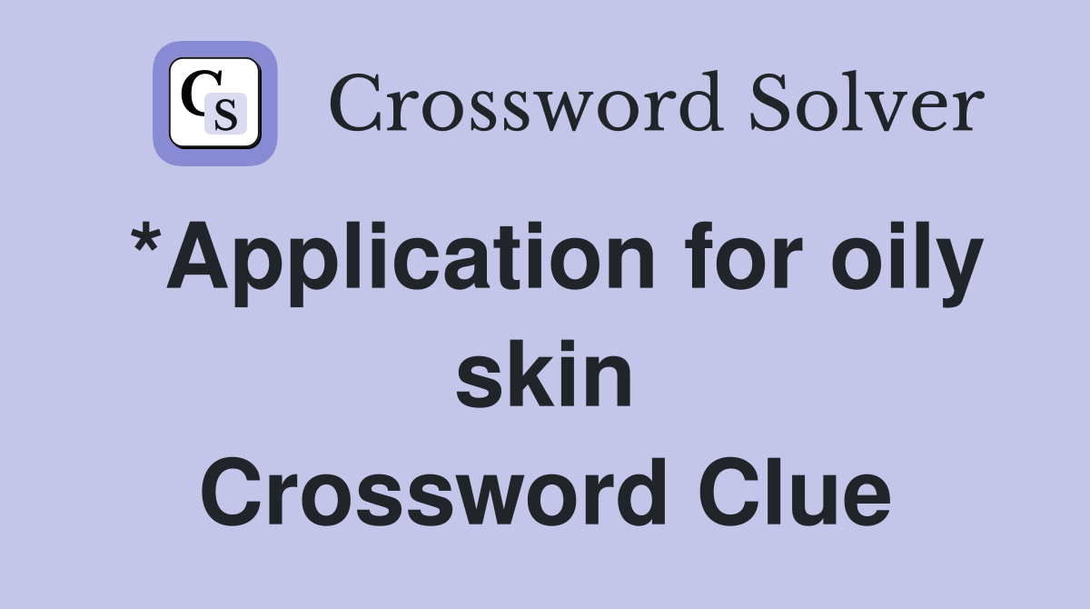 *Application for oily skin Crossword Clue