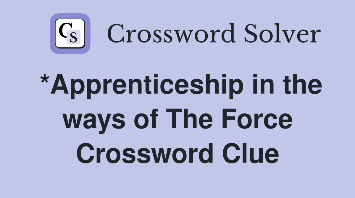 *Apprenticeship in the ways of The Force Crossword Clue