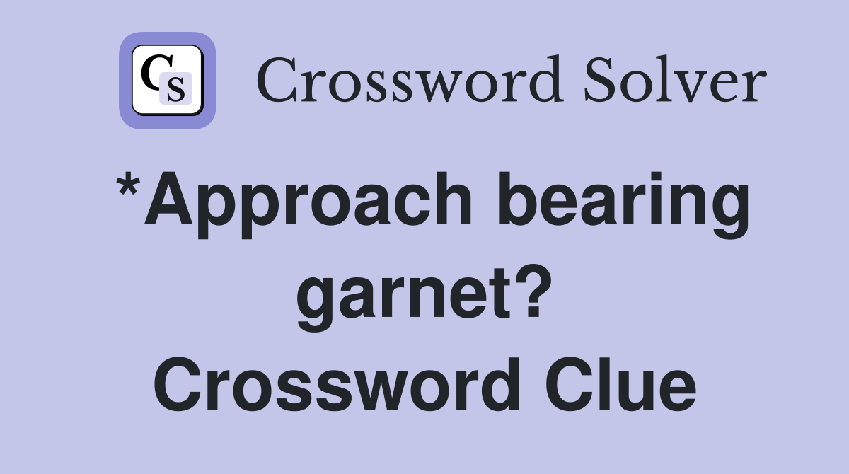 *Approach bearing garnet? Crossword Clue
