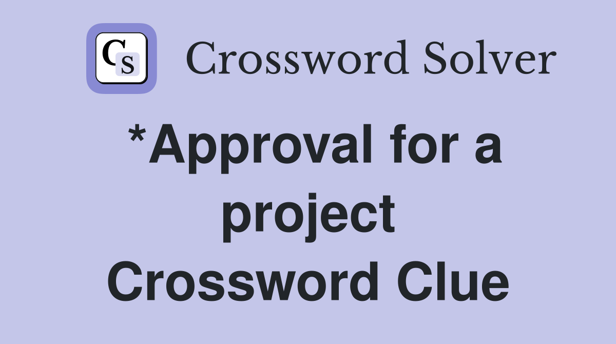 *Approval for a project Crossword Clue