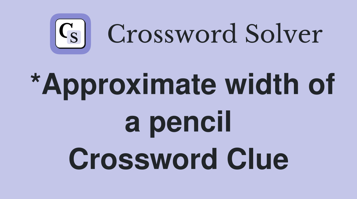 *Approximate width of a pencil Crossword Clue