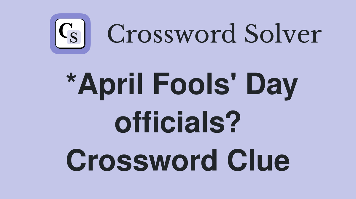 *April Fools #39 Day officials? Crossword Clue Answers Crossword Solver