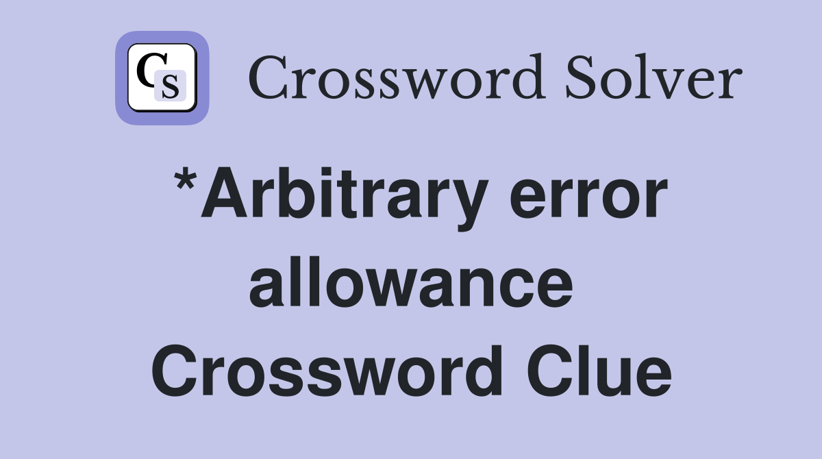 *Arbitrary error allowance Crossword Clue
