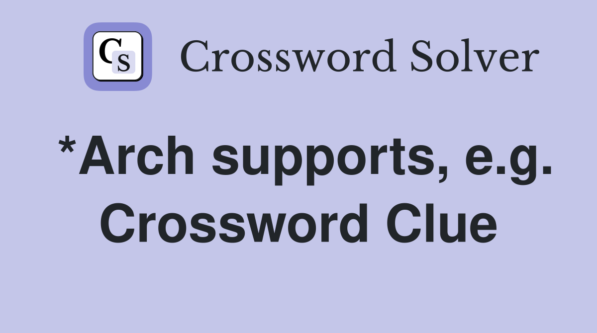 *Arch supports, e.g. Crossword Clue