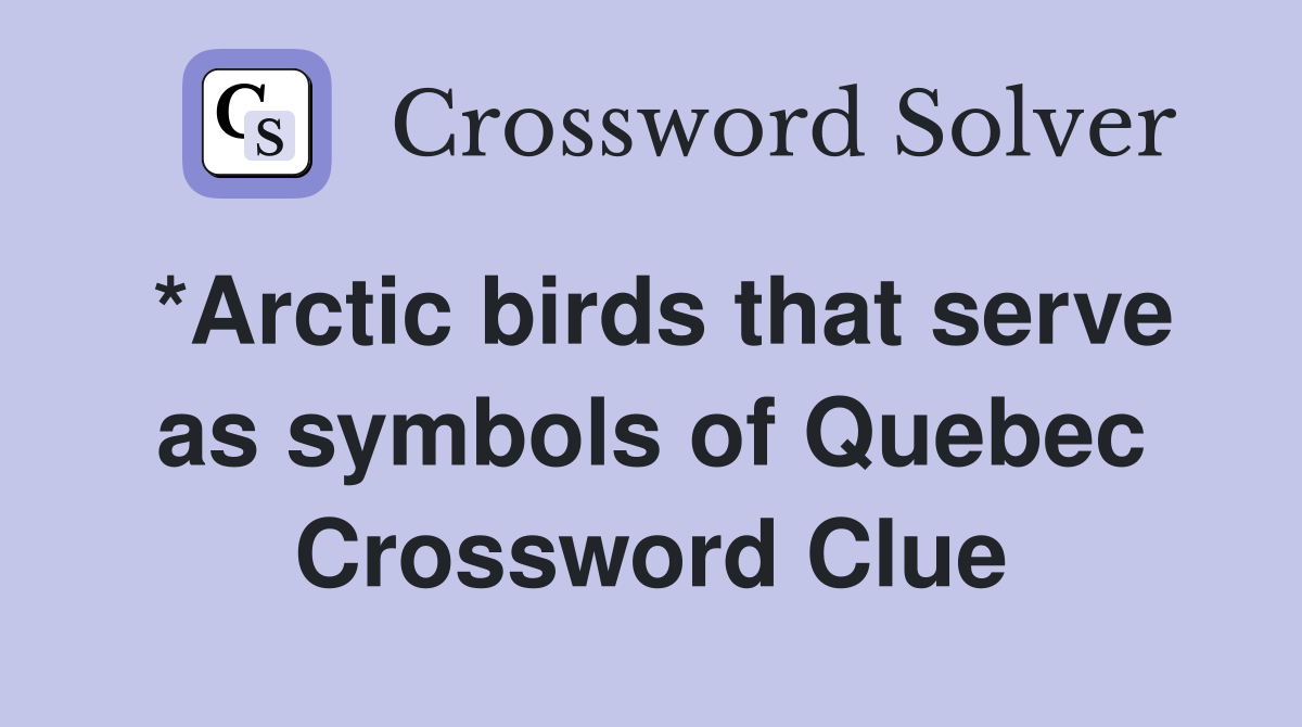 *Arctic birds that serve as symbols of Quebec Crossword Clue