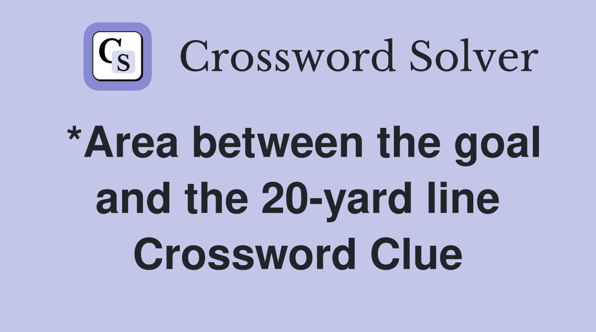 *Area between the goal and the 20-yard line Crossword Clue