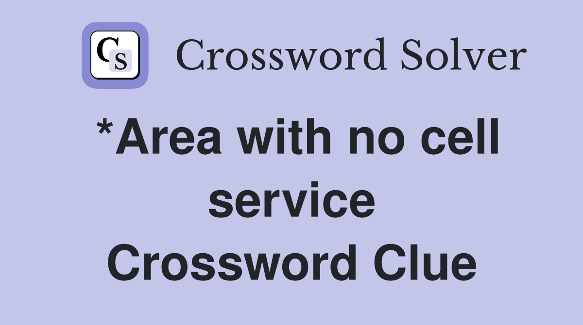*Area with no cell service Crossword Clue