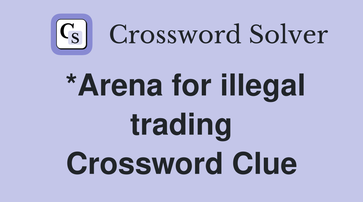 *Arena for illegal trading Crossword Clue