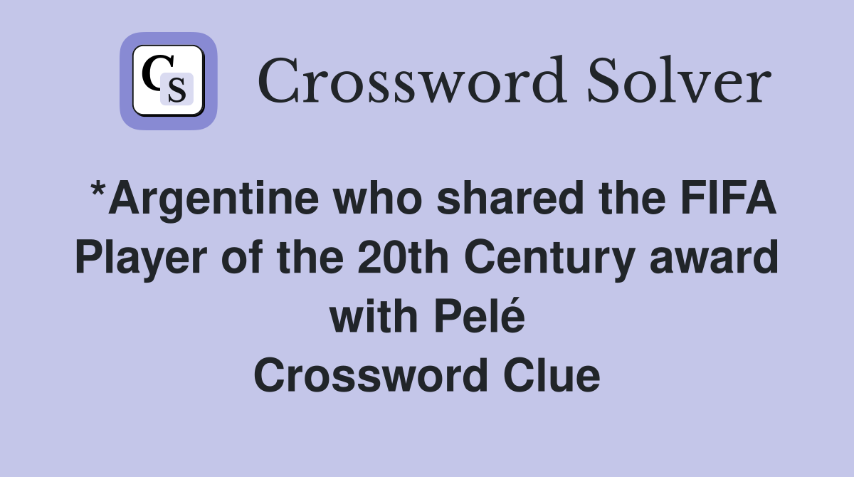 *Argentine who shared the FIFA Player of the 20th Century award with Pelé Crossword Clue