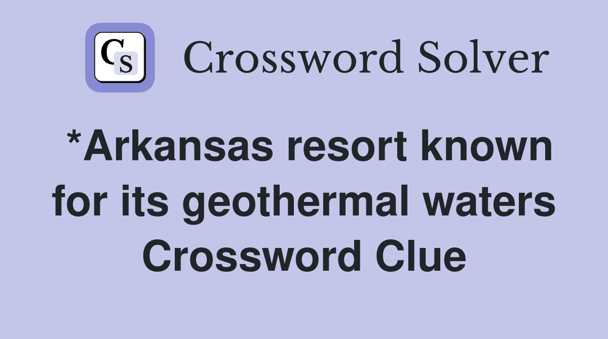 *Arkansas resort known for its geothermal waters Crossword Clue