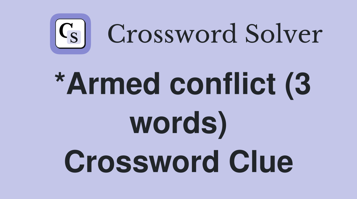 *Armed conflict (3 words) Crossword Clue
