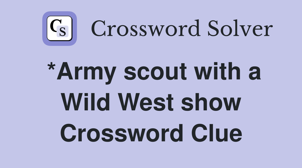 *Army scout with a Wild West show Crossword Clue