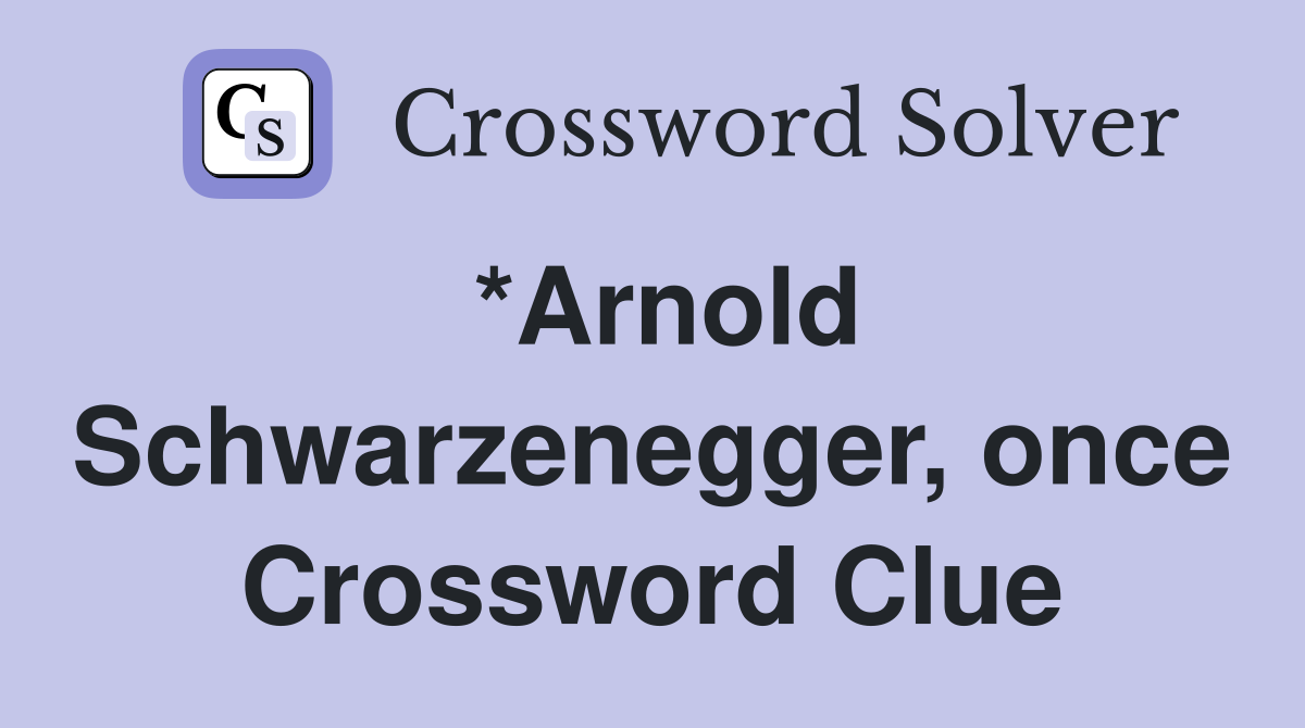 *Arnold Schwarzenegger, once Crossword Clue