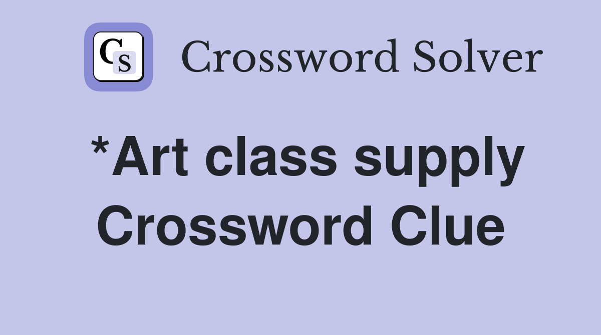 *Art class supply Crossword Clue