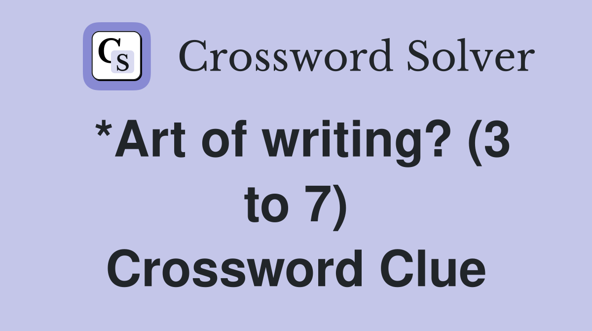*Art of writing? (3 to 7) Crossword Clue
