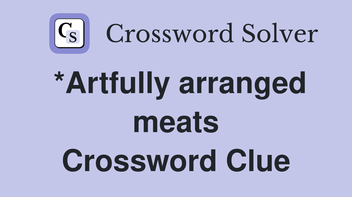 *Artfully arranged meats Crossword Clue
