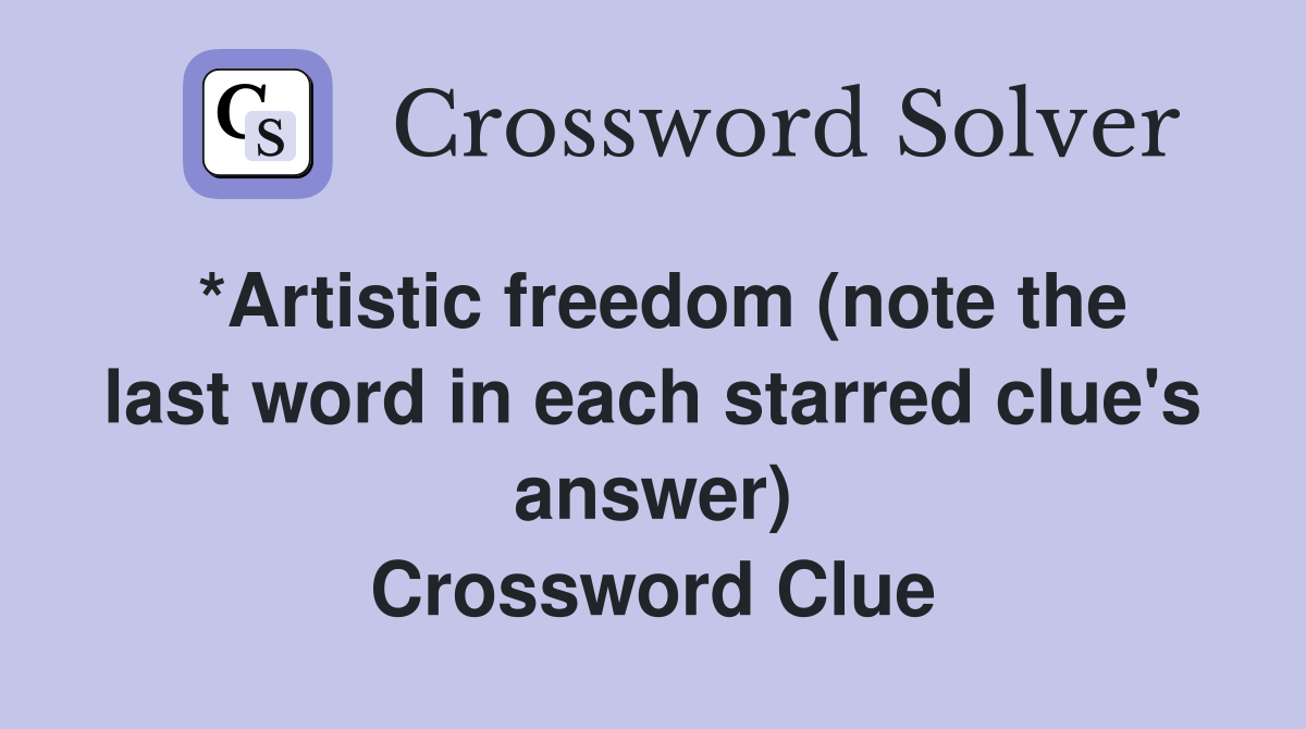 *Artistic freedom (note the last word in each starred clue's answer) Crossword Clue