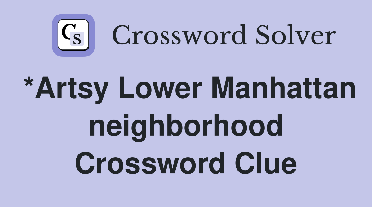 *Artsy Lower Manhattan neighborhood Crossword Clue