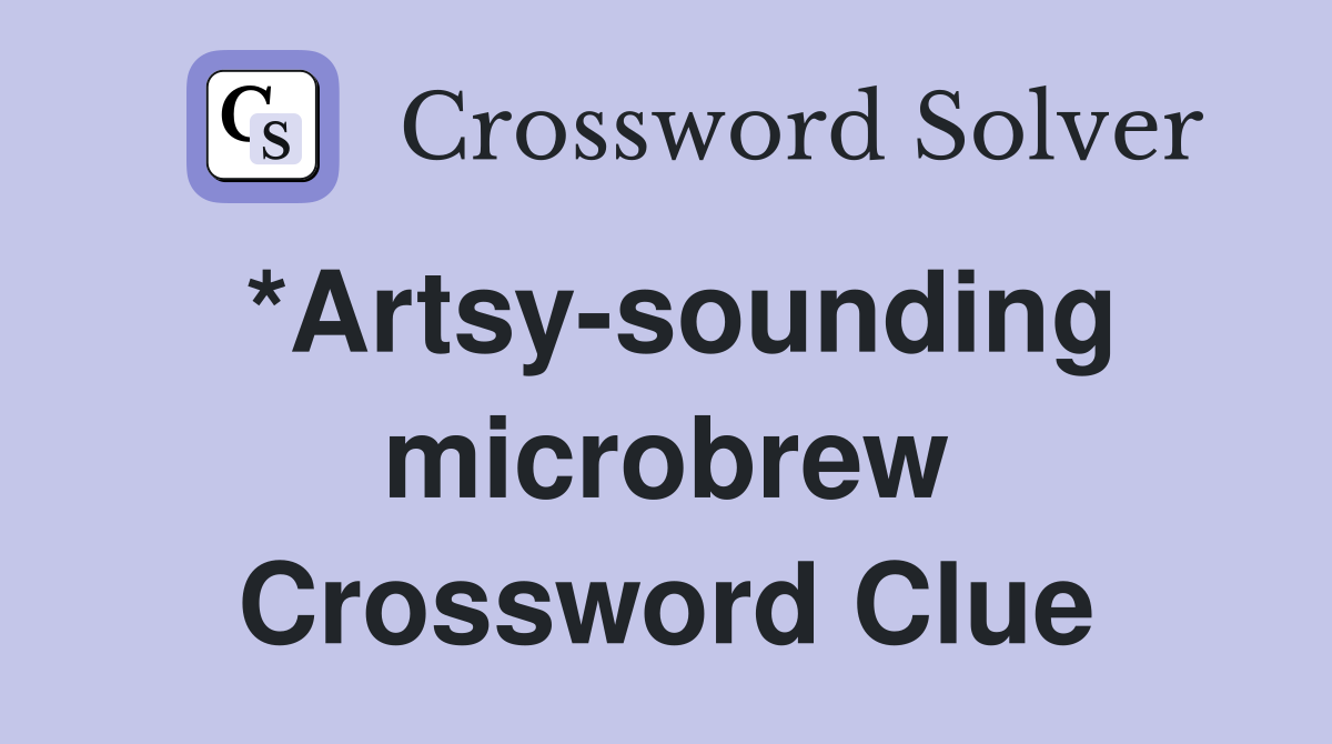 *Artsy-sounding microbrew Crossword Clue