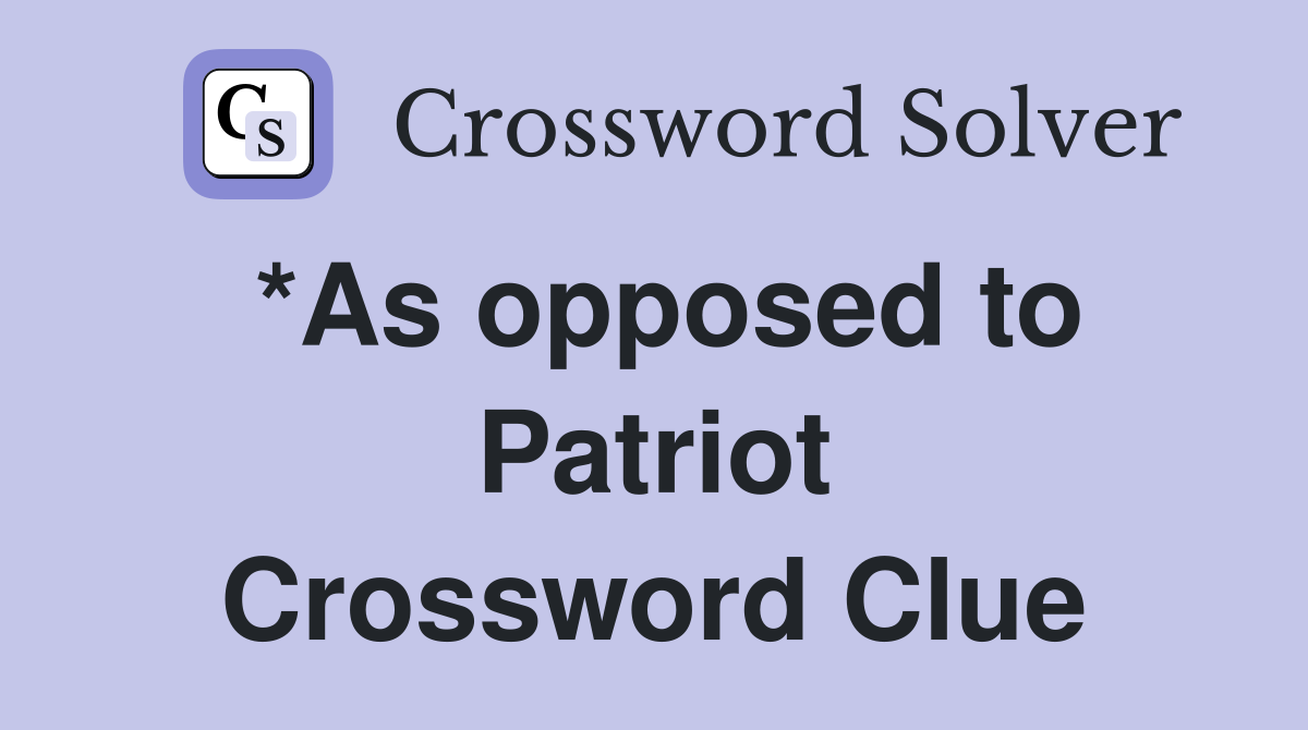 *As opposed to Patriot Crossword Clue