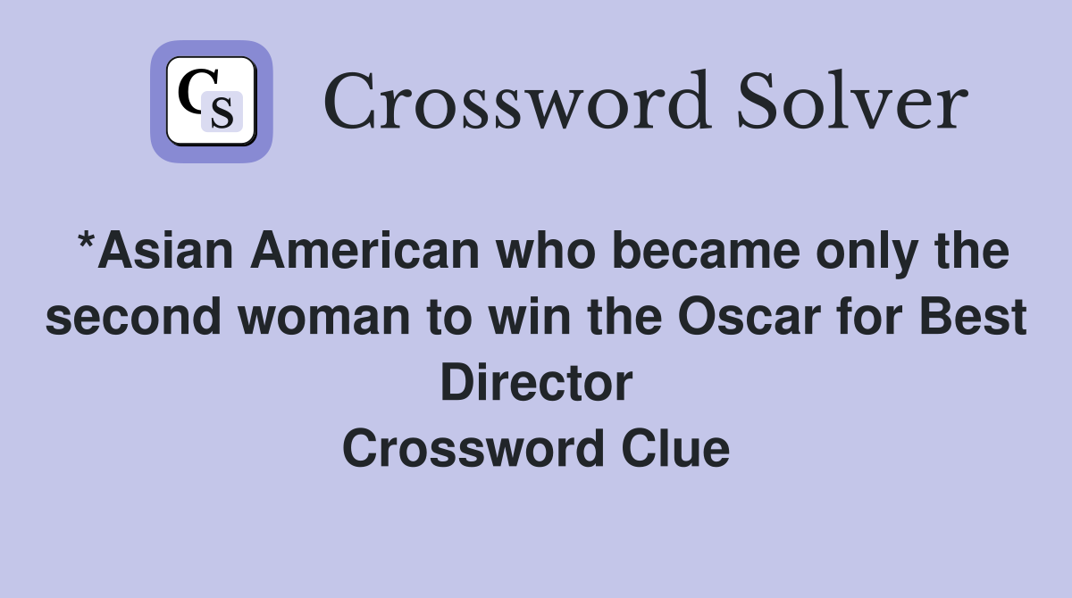 *Asian American who became only the second woman to win the Oscar for Best Director Crossword Clue