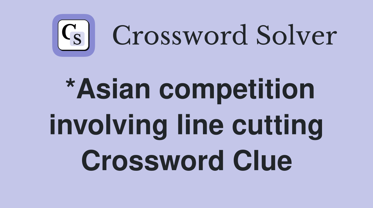 *Asian competition involving line cutting Crossword Clue