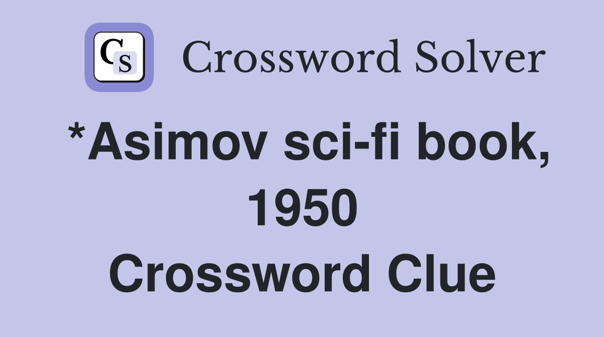 *Asimov sci-fi book, 1950 Crossword Clue
