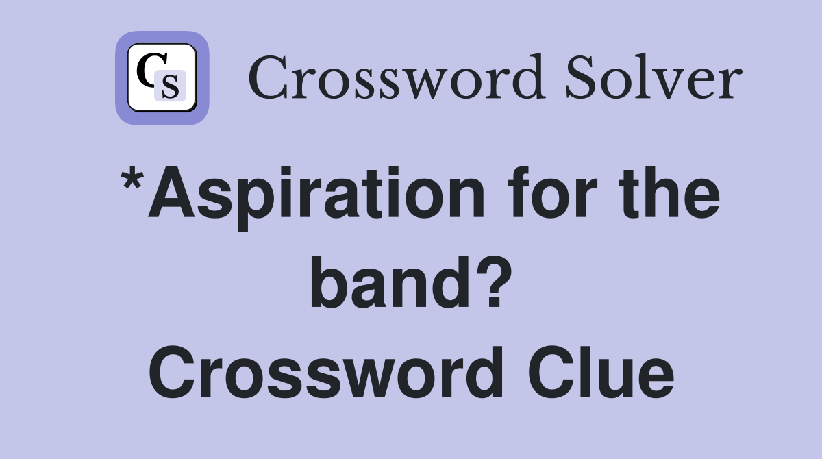 *Aspiration for the band? Crossword Clue
