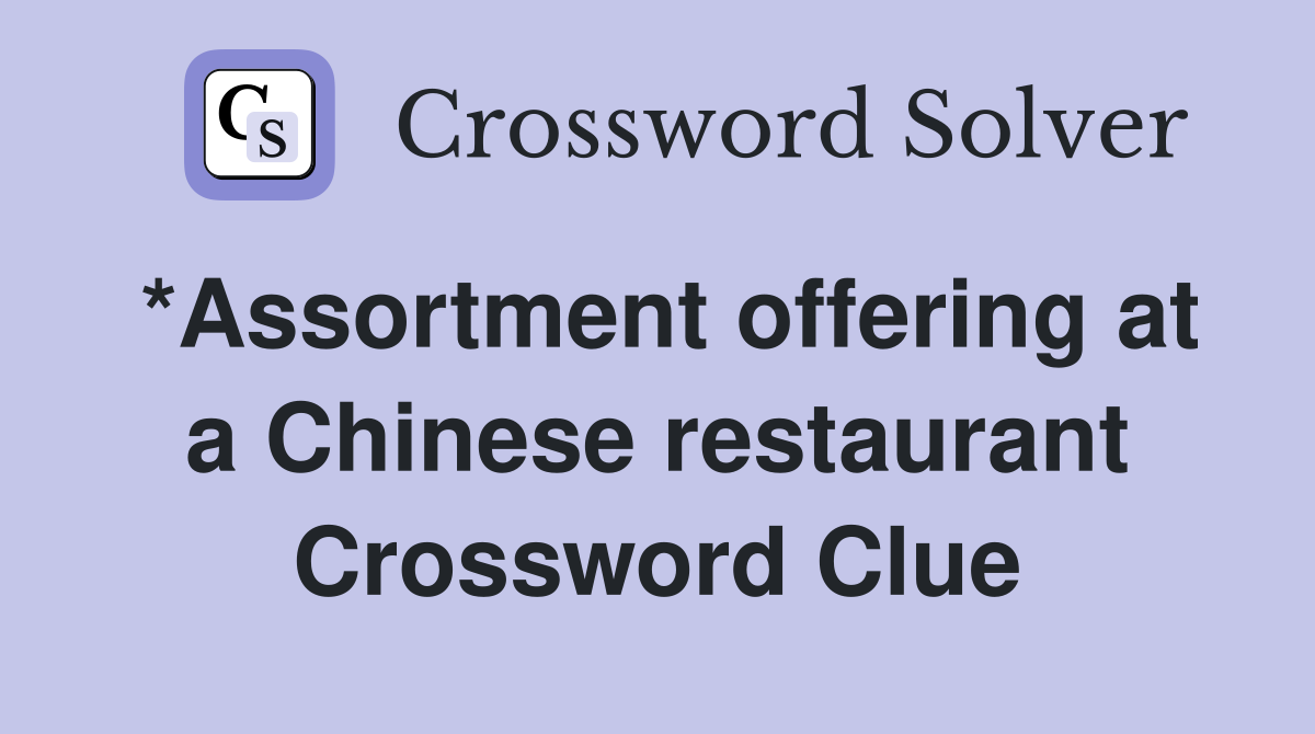 *Assortment offering at a Chinese restaurant Crossword Clue