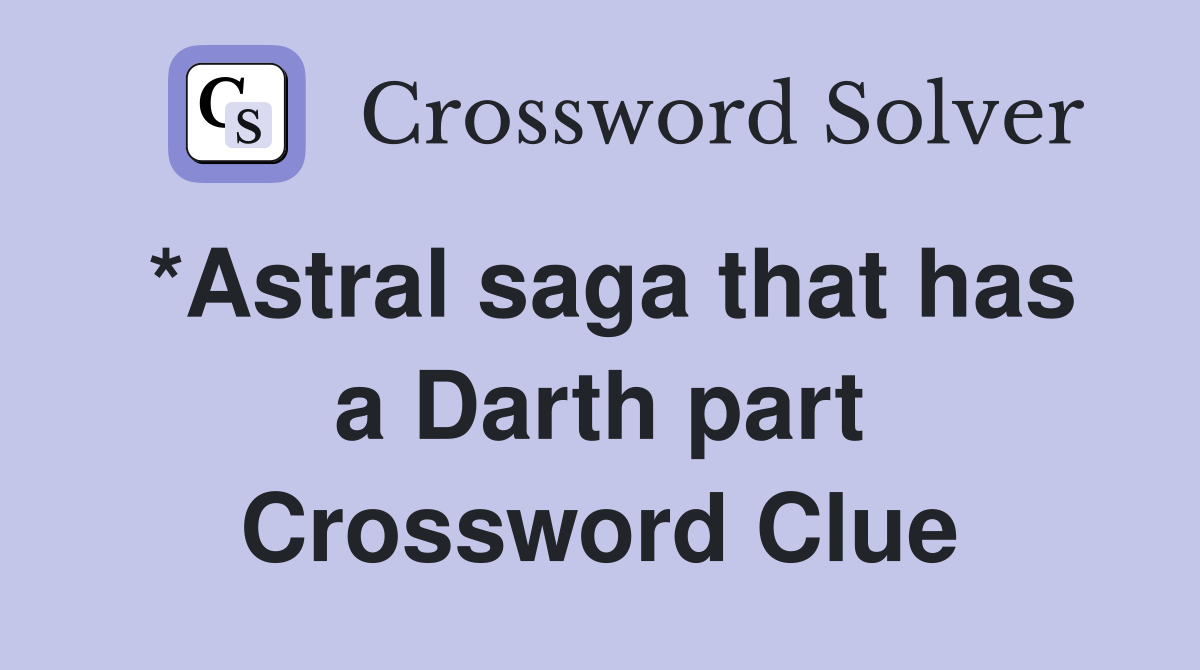 *Astral saga that has a Darth part Crossword Clue