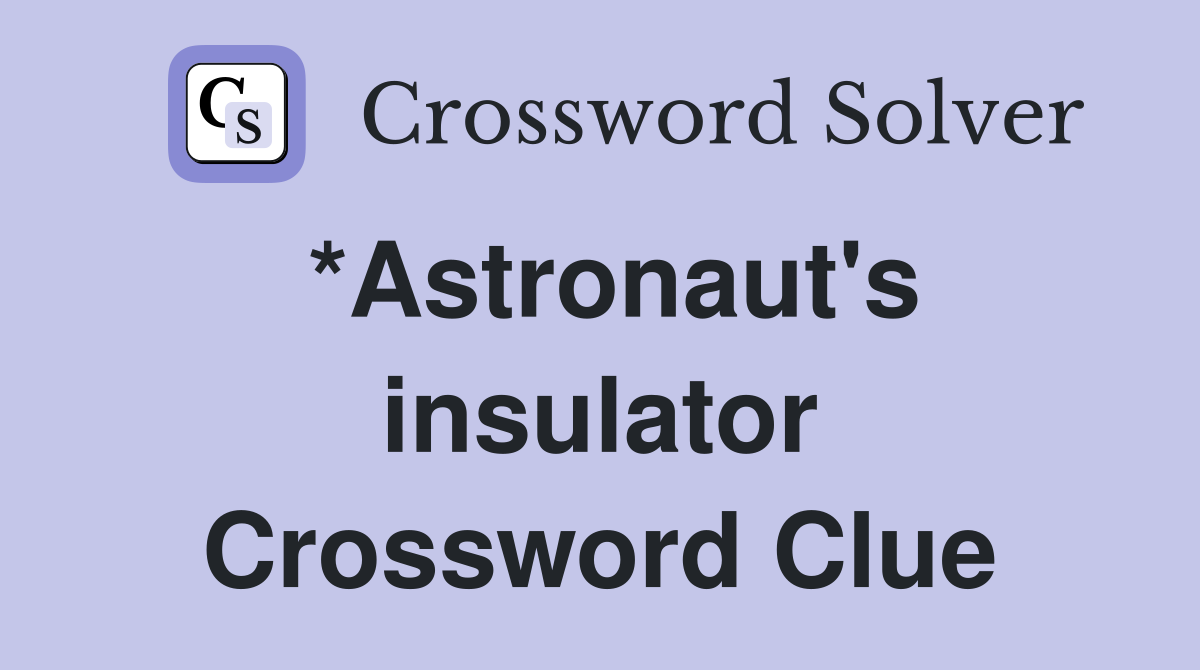 *Astronaut's insulator Crossword Clue