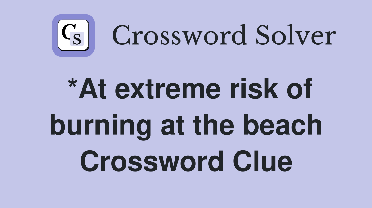 *At extreme risk of burning at the beach Crossword Clue