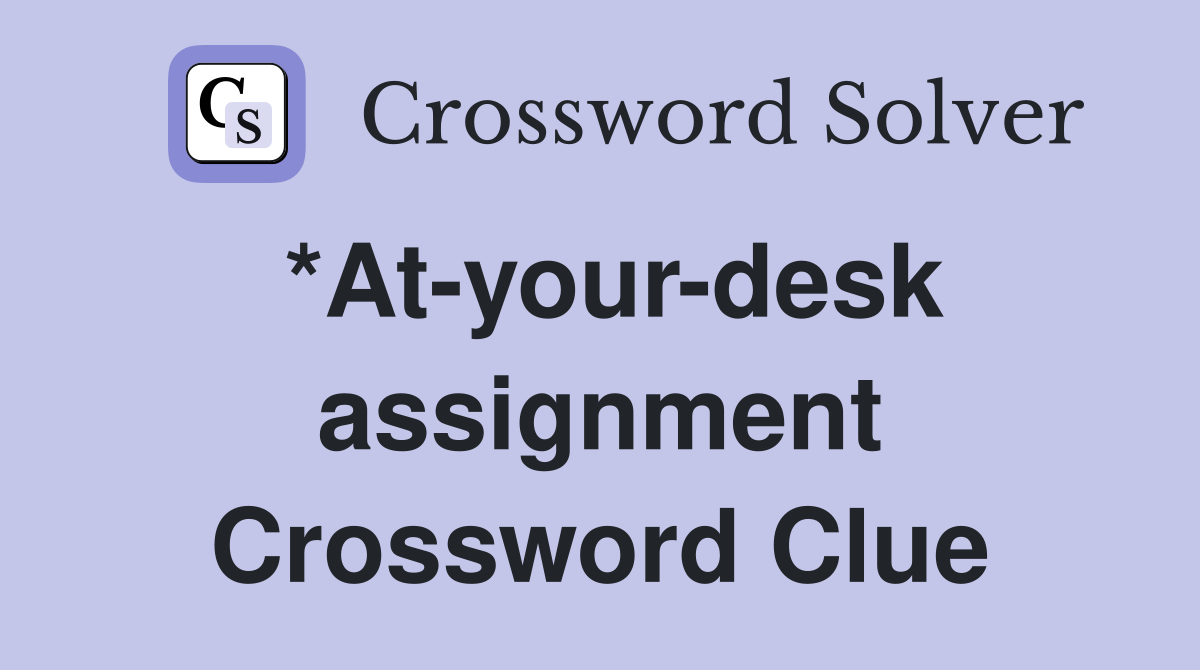 *At-your-desk assignment Crossword Clue