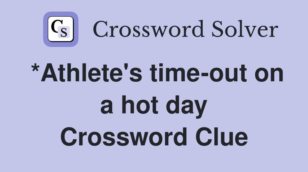 *Athlete's time-out on a hot day Crossword Clue