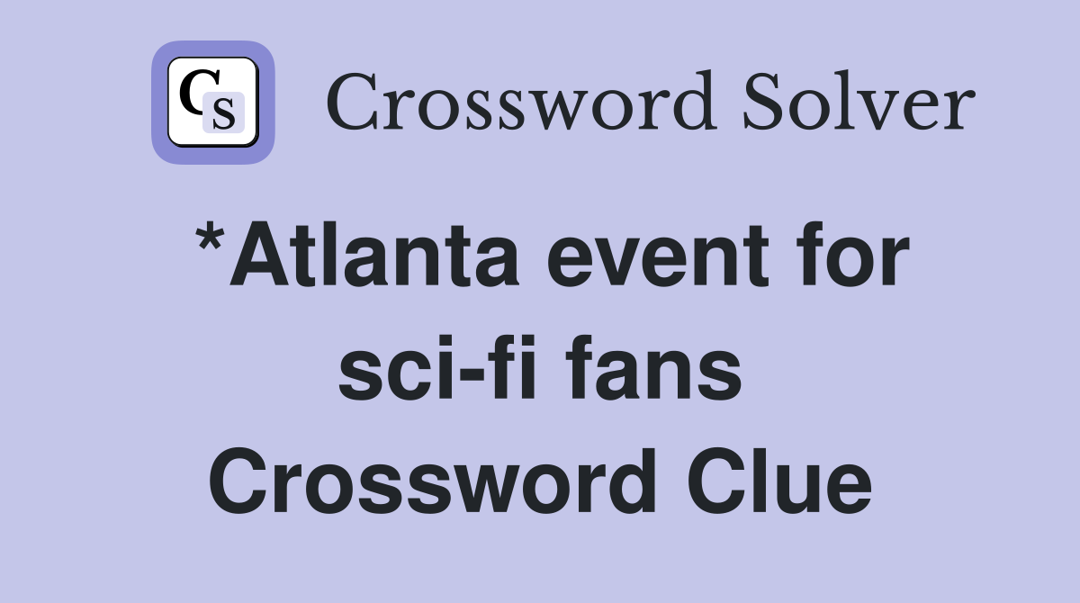 *Atlanta event for sci-fi fans Crossword Clue