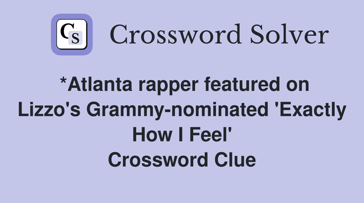 *Atlanta rapper featured on Lizzo's Grammy-nominated 'Exactly How I Feel' Crossword Clue