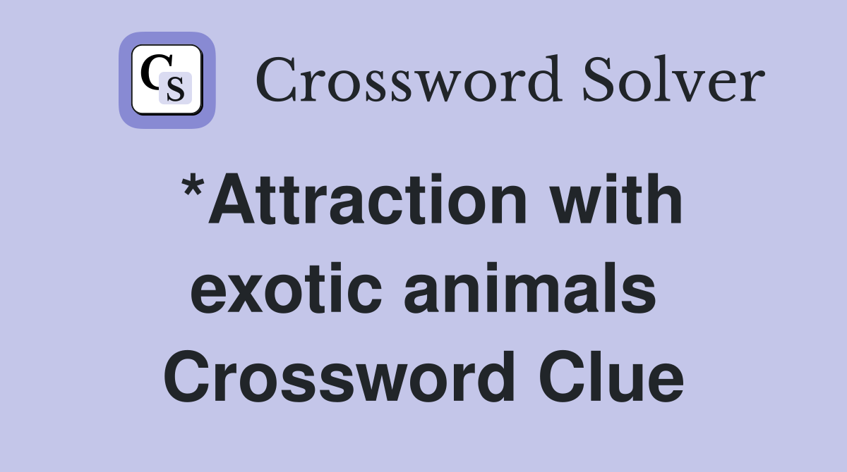 *Attraction with exotic animals Crossword Clue
