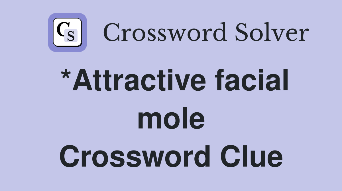 *Attractive facial mole Crossword Clue
