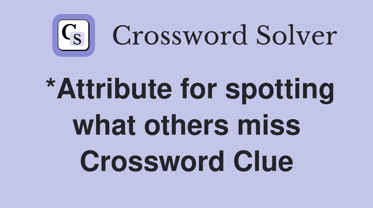 *Attribute for spotting what others miss Crossword Clue