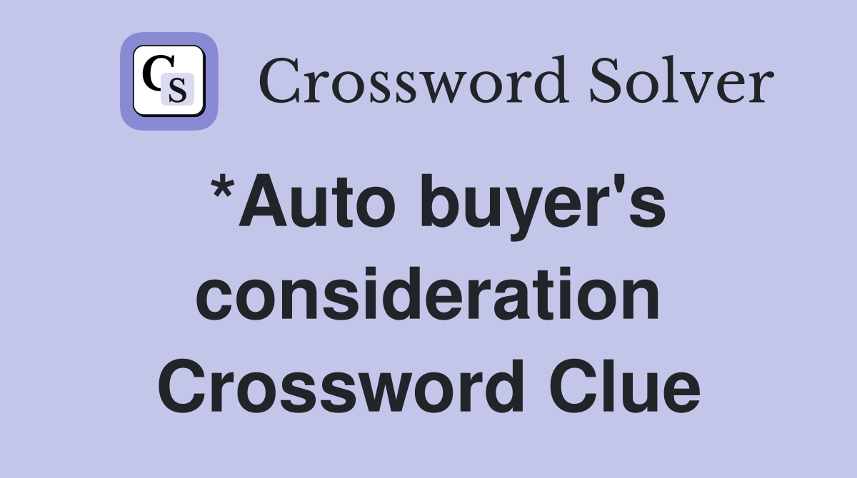 *Auto buyer's consideration Crossword Clue