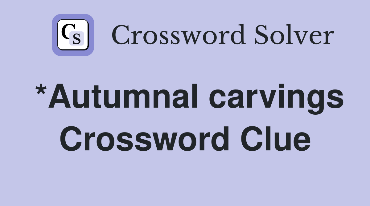 *Autumnal carvings Crossword Clue