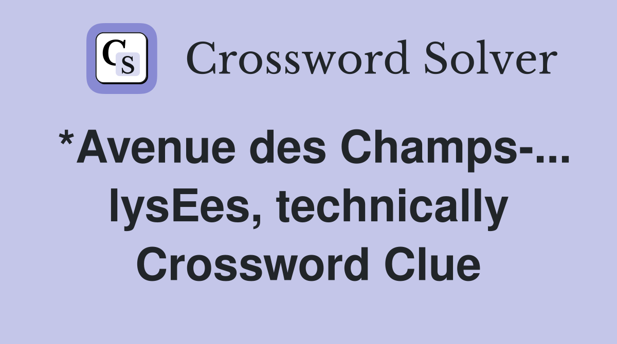 *Avenue des Champs-... lysEes, technically Crossword Clue