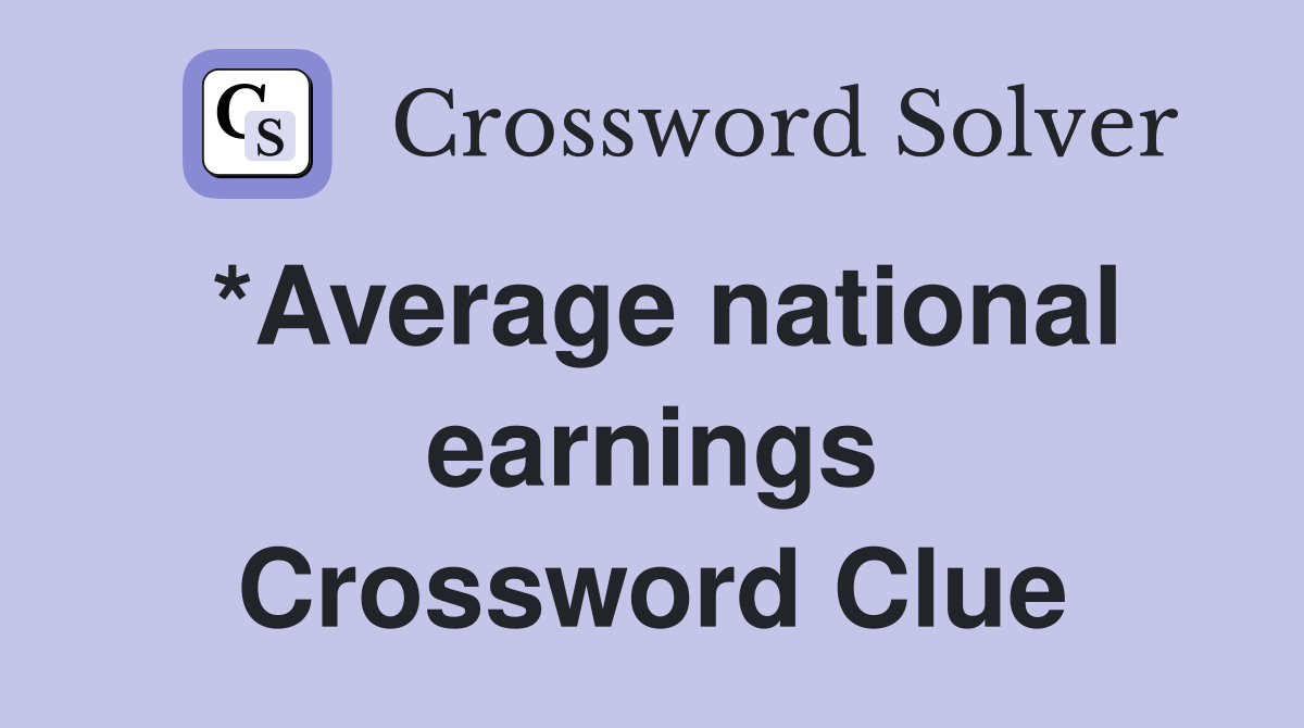 *Average national earnings Crossword Clue
