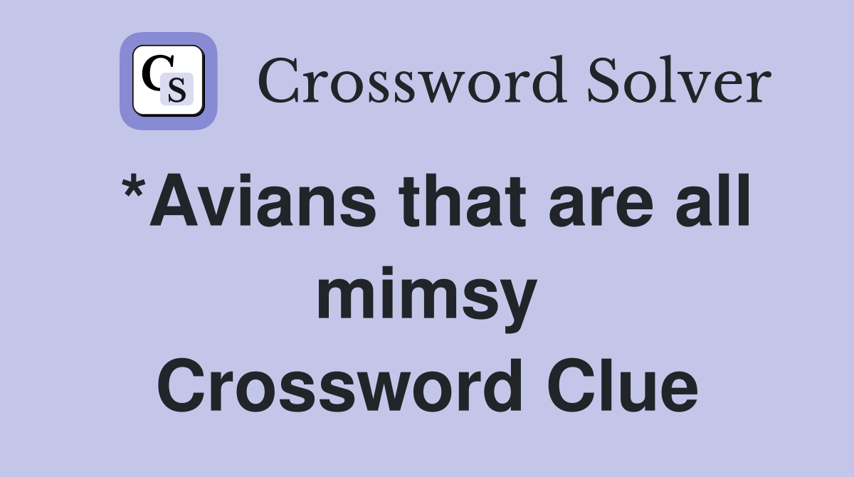 *Avians that are all mimsy Crossword Clue