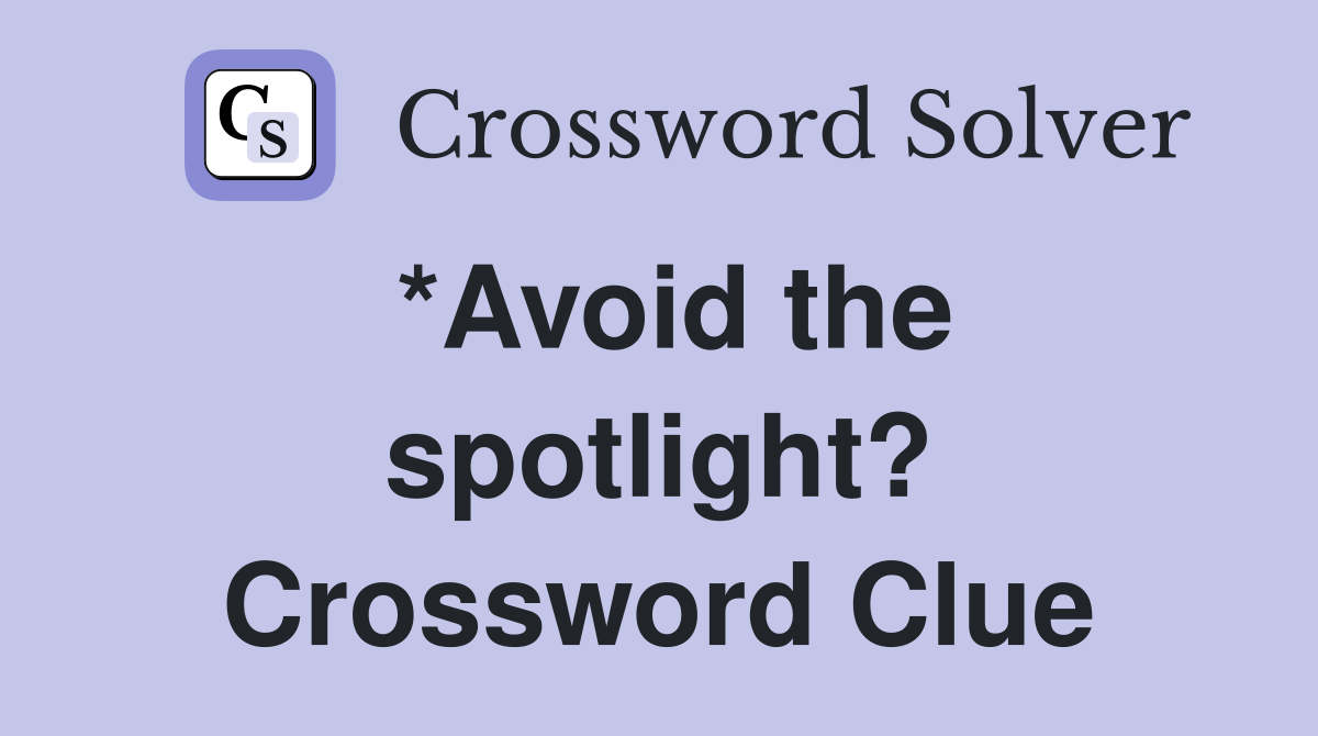 *Avoid the spotlight? Crossword Clue