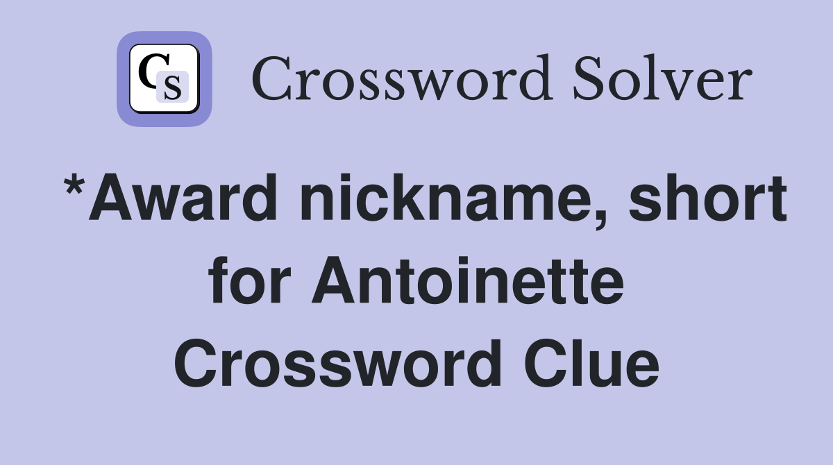 *Award nickname, short for Antoinette Crossword Clue
