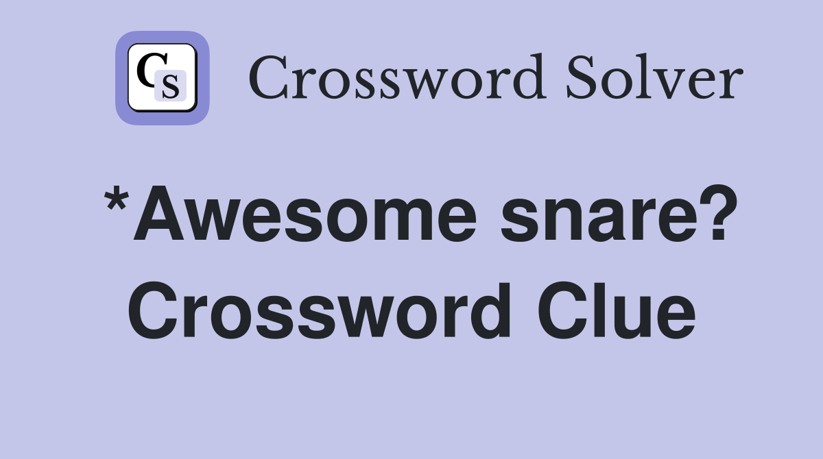 *Awesome snare? Crossword Clue