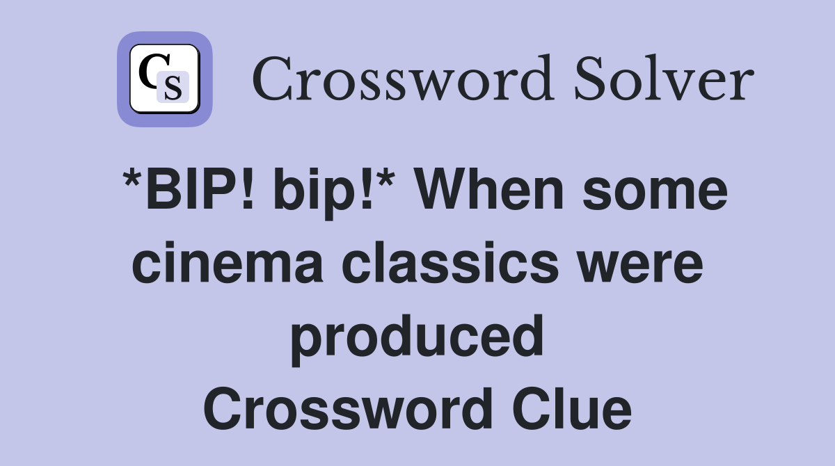 *BIP! bip!* When some cinema classics were produced Crossword Clue