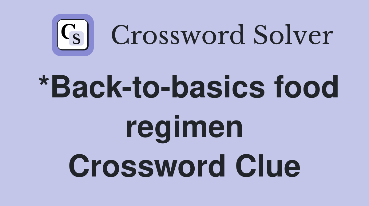 *Back-to-basics food regimen Crossword Clue
